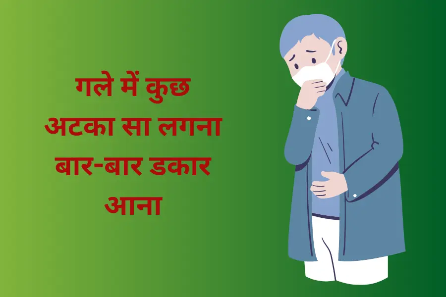 गले में कुछ अटका सा लगना बार-बार डकार आना