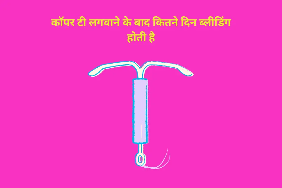 कॉपर टी लगवाने के बाद कितने दिन ब्लीडिंग होती है